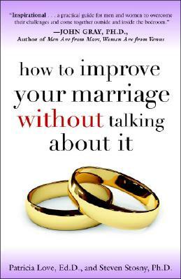 How to Improve Your Marriage Without Talking about It by Patricia Love, Steven Stosny