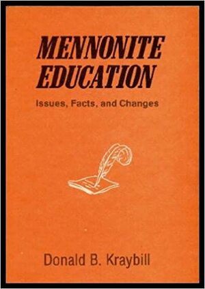 Mennonite education: Issues, facts, and changes by Donald B. Kraybill