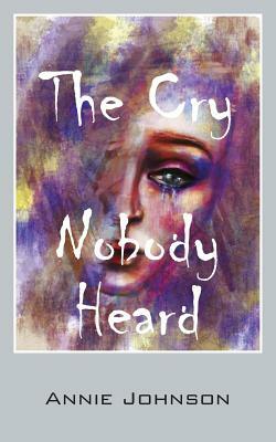 The Cry Nobody Heard by Annie Johnson