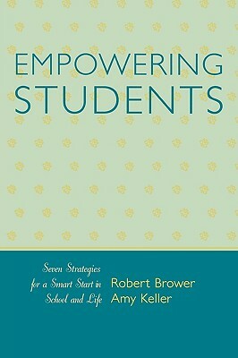 Empowering Students: Seven Strategies for a Smart Start in School and Life by Robert Brower, Amy Keller