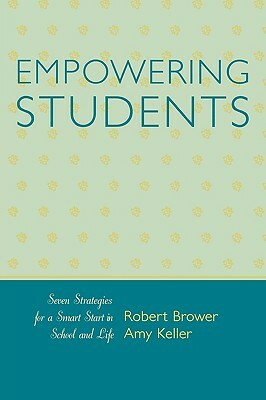 Empowering Students: Seven Strategies for a Smart Start in School and Life by Amy Keller, Robert Brower