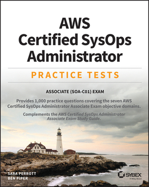 Aws Certified Sysops Administrator Practice Tests: Associate Soa-C01 Exam by Ben Piper, Sara Perrott