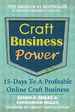 Craft Business Power: 15 Days To A Profitable Online Craft Business by Jason Miles, Cinnamon Miles