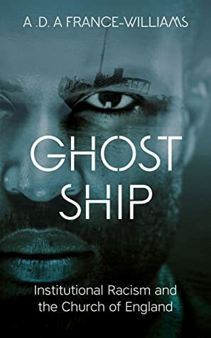 Ghost Ship: Institutional Racism and the Church of England by A.D.A France-Williams