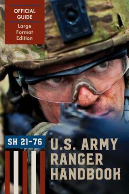 Ranger Handbook (Large Format Edition): The Official U.S. Army Ranger Handbook Sh21-76, Revised February 2011 by Ranger Training Brigade, U. S. Department of the Army, U. S. Army Infantry