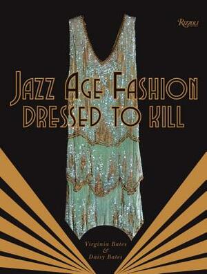 Jazz Age Fashion: Dressed to Kill by Daisy Bates, Virginia Bates