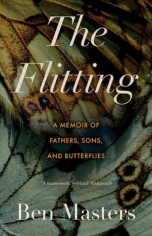 The Flitting: A Memoir of Fathers, Sons, and Butterflies by Ben Masters