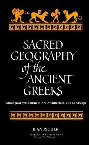 Sacred Geography of the Ancient Greeks: Astrological Symbolism in Art, Architecture, and Landscape by Jean Richer