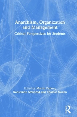 Anarchism, Organization and Management: Critical Perspectives for Students by 