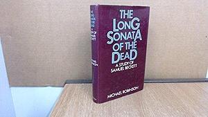 The Long Sonata of the Dead: A Study of Samuel Beckett by Michael Robinson