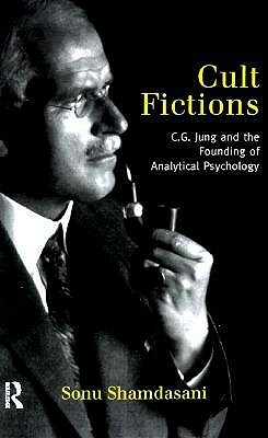 Cult Fictions: C.G. Jung and the Founding of Analytical Psychology by Sonu Shamdasani