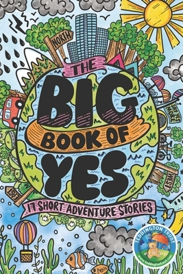 The Big Book of Yes: 17 Short Adventure Stories by Adam Cunningham-White, Janneke Holzner, Paul Betney