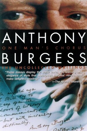 One Man's Chorus: The Uncollected Writings by Anthony Burgess, Ben Forkner