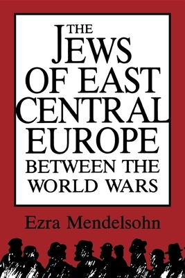 The Jews of East Central Europe Between the World Wars by Ezra Mendelsohn