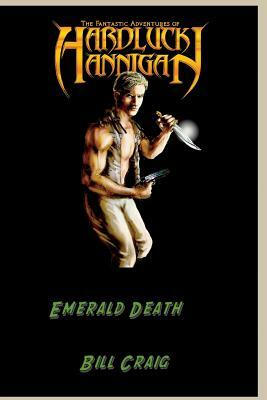 The Adventures of Hardluck Hannigan: Emerald Death by Bill Craig