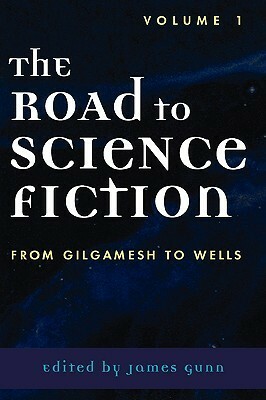 The Road to Science Fiction: Volume 1: From Gilgamesh to Wells by James E. Gunn