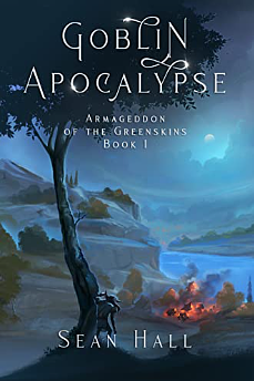 Goblin Apocalypse: Armageddon of the Greenskins by Sean Hall