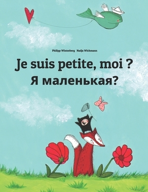 Je suis petite, moi ? &#1071; &#1084;&#1072;&#1083;&#1077;&#1085;&#1100;&#1082;&#1072;&#1103;?: Un livre d'images pour les enfants (Edition bilingue f by 