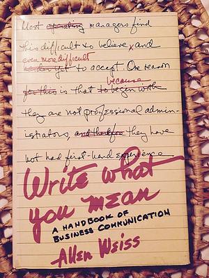 Write what You Mean: A Handbook of Business Communication by Allen Weiss