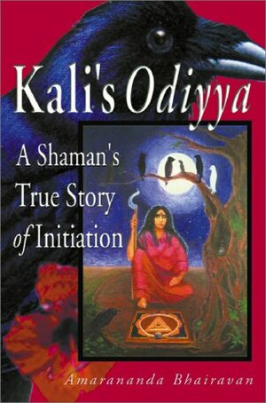 Kali's Odiyya: A Shaman's True Story of Initiation by Amarananda Bhairavan