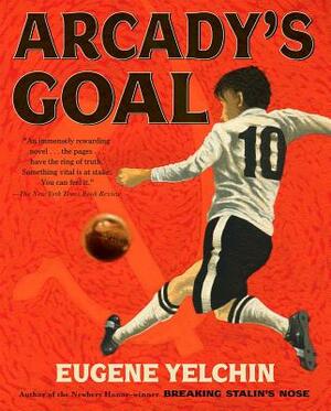Arcady's Goal by Eugene Yelchin