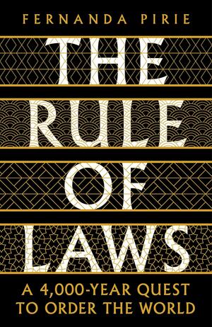 The Rule of Laws: A 4000-Year Quest to Order the World by Fernanda Pirie