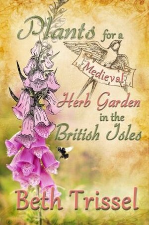 Plants for a Medieval Herb Garden in the British Isles by Elise Trissel, Beth Trissel