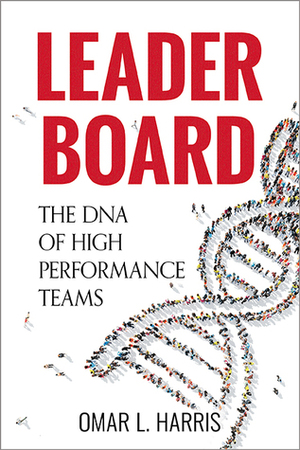 Leader Board: The DNA of High Performance Teams by Omar L. Harris