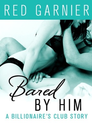 Bared by Him: by Red Garnier