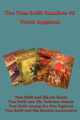 The Tom Swift Omnibus #8: Tom Swift and His Air Scout, Tom Swift and His Undersea Search, Tom Swift Among the Fire Fighters, Tom Swift and His E by Victor II Appleton