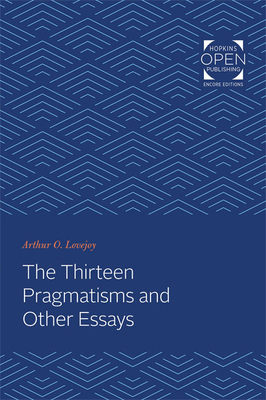 The Thirteen Pragmatisms, and Other Essays by Arthur O. Lovejoy
