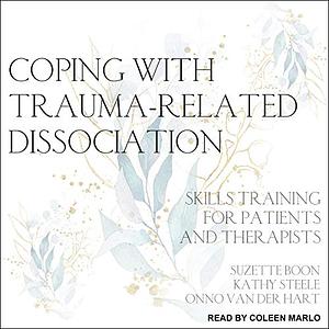 Coping with Trauma-Related Dissociation: Skills Training for Patients and Therapists by Onno van der Hart, Kathy Steele, Suzette Boon