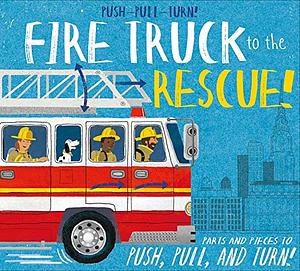 Push-Pull-Turn! Fire Truck to the Rescue! by Peter Bently