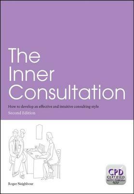 The Inner Consultation: How to Develop an Effective and Intuitive Consulting Style, Second Edition by Roger Neighbour