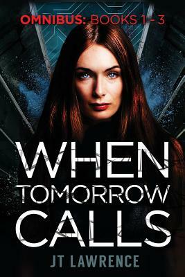 When Tomorrow Calls: A Futuristic Conspiracy Thriller Series: Omnibus (Books 1 - 3) by J.T. Lawrence