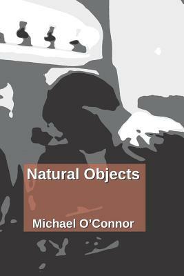 Natural Objects by Michael O'Connor