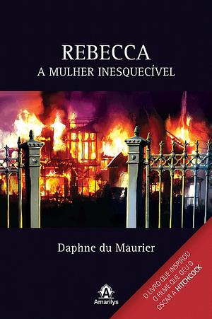 Rebecca: A mulher inesquecível by Daphne du Maurier