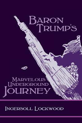 Baron Trump's Marvelous Underground Journey by Ingersoll Lockwood