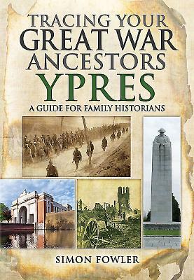 Tracing Your Great War Ancestors: YPRES: A Guide for Family Historians by Simon Fowler