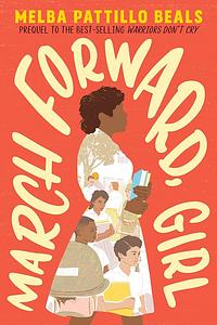 March Forward, Girl: From Young Warrior to Little Rock Nine by Melba Pattillo Beals