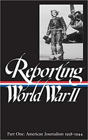 Reporting World War II, Vol. 1 & 2 by Nancy Caldwell Sorel, Roger J. Spiller, Samuel Hynes, Anne Matthews