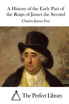 A History of the Early Part of the Reign of James the Second by Charles James Fox