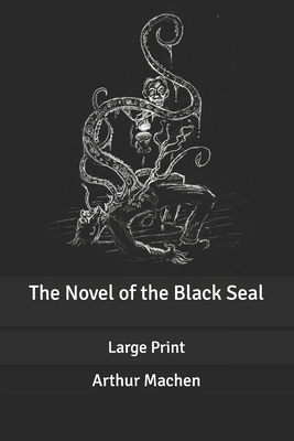 The Novel of the Black Seal: Large Print by Arthur Machen