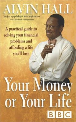 Your Money or Your Life: A Practical Guide to Solving Your Financial Problems and Affording a Life You'll Love by Alvin Hall