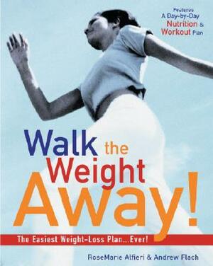 Walk the Weight Away!: The Easiest Weight-Loss Plan Ever! by Andrew Flach, Rosemarie Alfieri