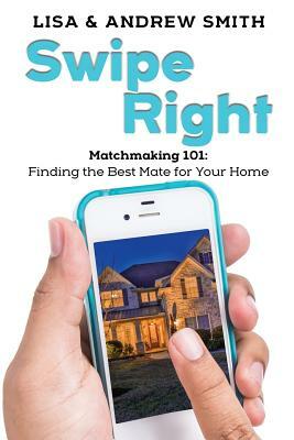 Swipe Right: Attracting the Perfect Buyer for Your Home by Andrew Todd Smith, Lisa Smith