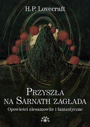 Przyszła na Sarnath zagłada. Opowieści niesamowite i fantastyczne by H.P. Lovecraft