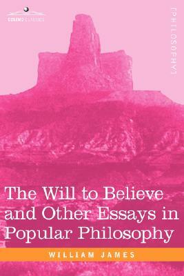 The Will to Believe and Other Essays in Popular Philosophy by William James