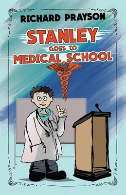 Stanley Goes to Medical School by Richard Prayson