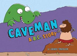 Caveman: A B.C. Story by Janee Trasler, Janee Trasler